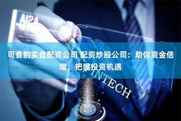 可查的实盘配资公司 配资炒股公司：助你资金倍增，把握投资机遇
