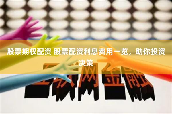 股票期权配资 股票配资利息费用一览，助你投资决策