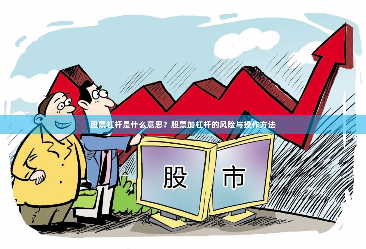 股票杠杆是什么意思？股票加杠杆的风险与操作方法