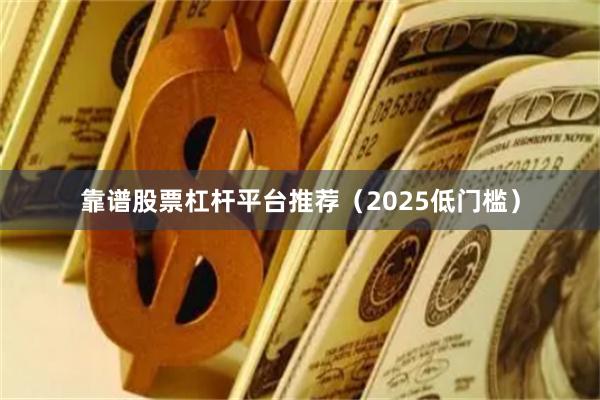 靠谱股票杠杆平台推荐(2025低门槛)