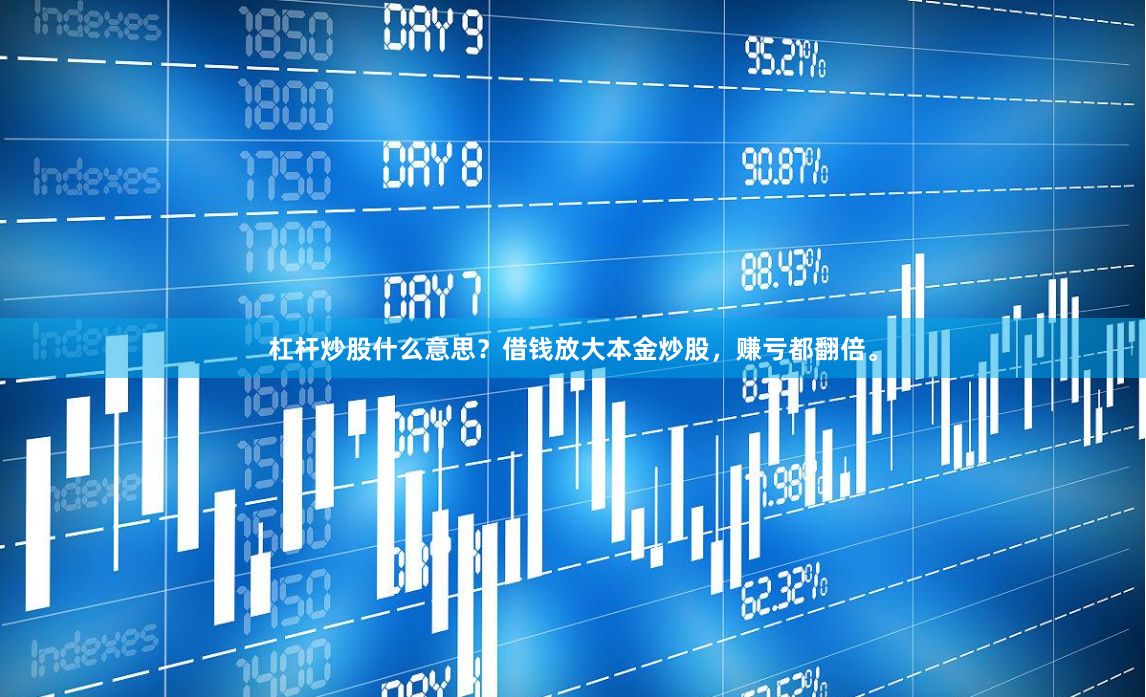杠杆炒股什么意思？借钱放大本金炒股，赚亏都翻倍。