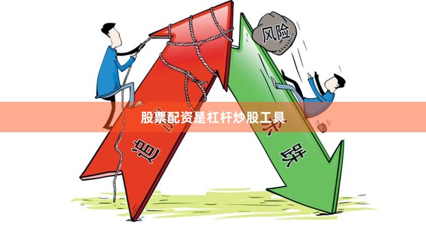 股票配资是杠杆炒股工具