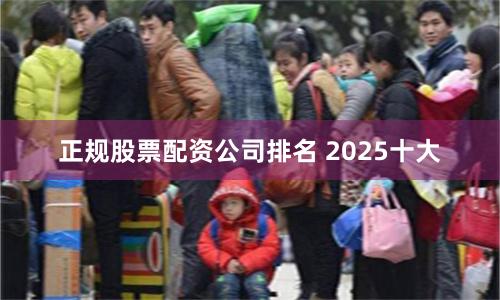 正规股票配资公司排名 2025十大