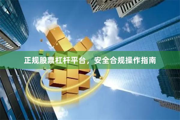 正规股票杠杆平台,安全合规操作指南
