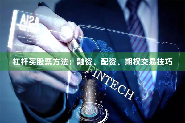 杠杆买股票方法：融资、配资、期权交易技巧